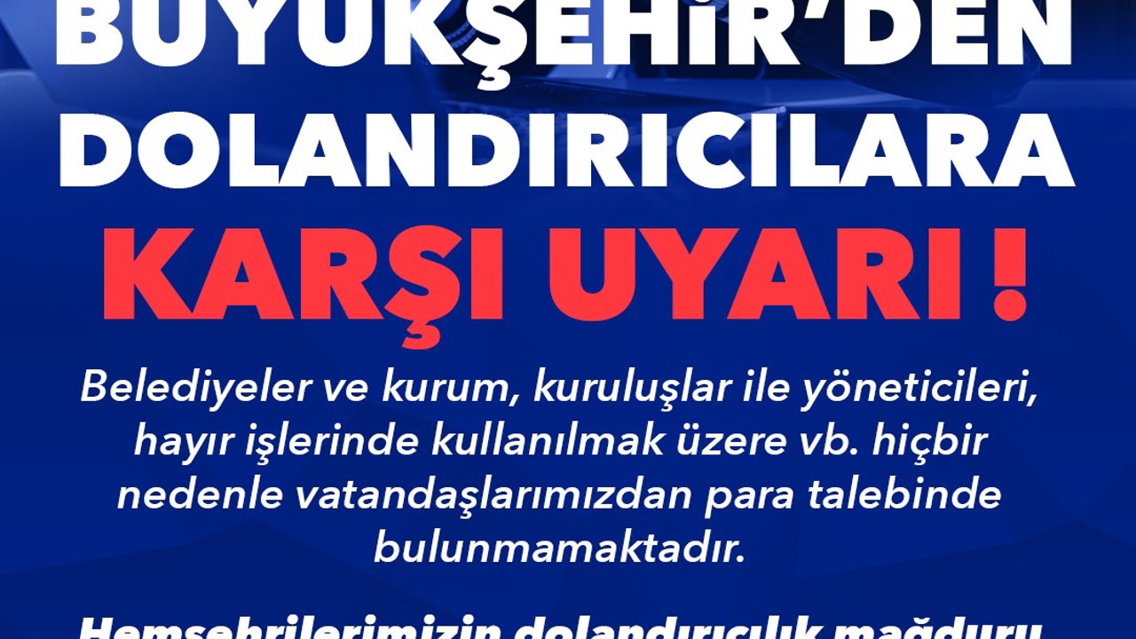 Büyükşehir’den dolandırıcılara karşı uyarı
