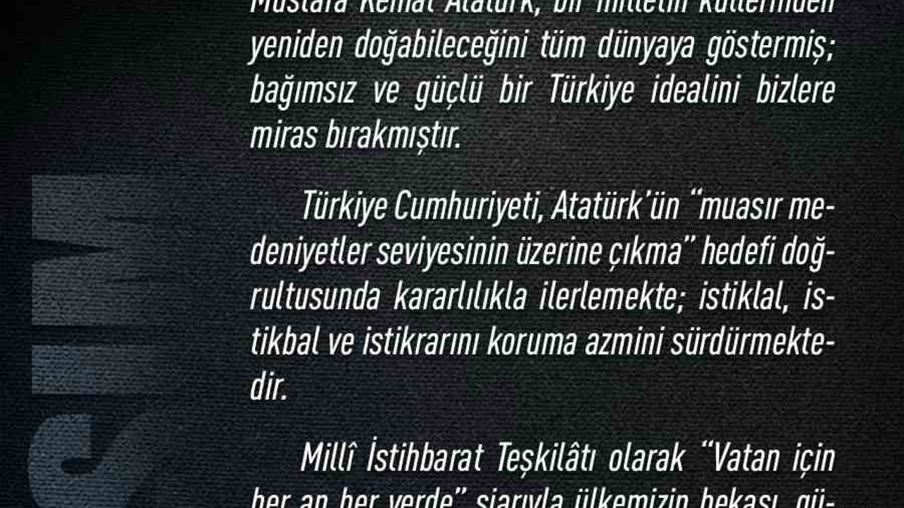 MİT Başkanı Kalın’dan 10 Kasım Atatürk’ü Anma Günü mesajı: "Başkomutan Gazi Mustafa Kemal Atatürk, bağımsız ve güçlü bir Türkiye idealini bizlere miras bırakmıştır"
