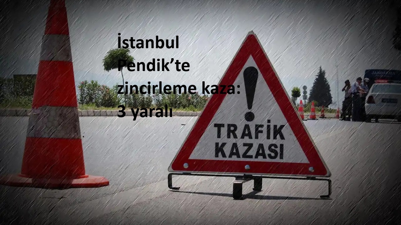 Pendik’te zincirleme kaza: 3 yaralı